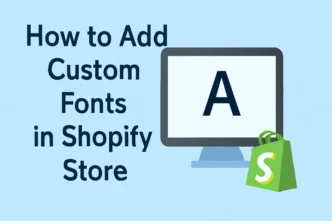 How to Add Custom Fonts in Shopify Store